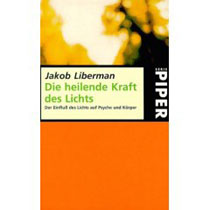 Die heilende Kraft des Lichts. Der Einfluß des Lichts auf Psyche und Körper, Jacob Liebermann